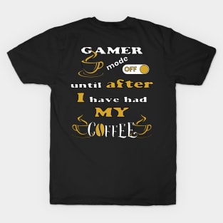 Gamer Mode Off, Until After I Have Had My Coffee T-Shirt